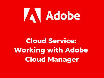 Cloud Service: Working with Adobe Cloud Manager
