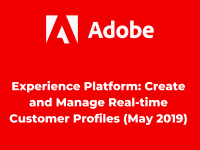 Experience Platform: Create and Manage Real-time Customer Profiles​ (May 2019)